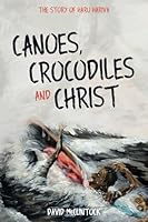 Canoes, Crocodiles and Christ: The Story of Haru Hariva 1922373281 Book Cover