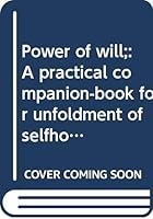 Power of will;: A practical companion-book for unfoldment of selfhood through direct personal culture B00085N8RO Book Cover