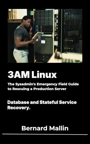 3AM Linux: The Sysadmin's Emergency Field Guide to Rescuing a Production Server