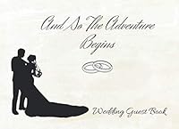AND SO THE ADVENTURE BEGINS: ROMANTIC WEDDING GUEST BOOK TO SIGN IN | RECORD THEIR SHORT MESSAGES, WISHES AND GREETINGS | BONUS GIFT LOG INCLUDED | LIGHT WHITE DESIGN. 1688094881 Book Cover