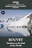 Bouvet: Nowhere at the End of the World (Quirky Islands: Tales from the World's Most Remote and Remarkable Shores Book 1)
