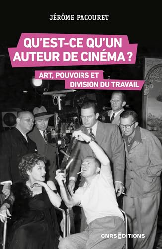 Qu'est-ce qu'un auteur de cinéma ? - Art, travail et pouvoirs aux États-Unis et en France