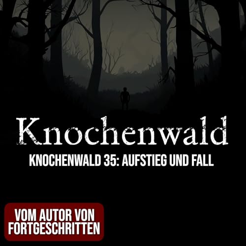 Knochenwald 35: Aufstieg und Fall | Horror H&ouml;rgeschichte zum Einschlafen | H&ouml;rbuch Horror | Creepypasta | Gruselgeschichte