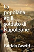 La popolana ed il soldato di Napoleone (Italian Edition) B0F5QR5SZL Book Cover