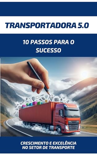Transportadora 5.0: 10 Passos para o Sucesso: Um Guia Abrangente para o Crescimento e Excelência no