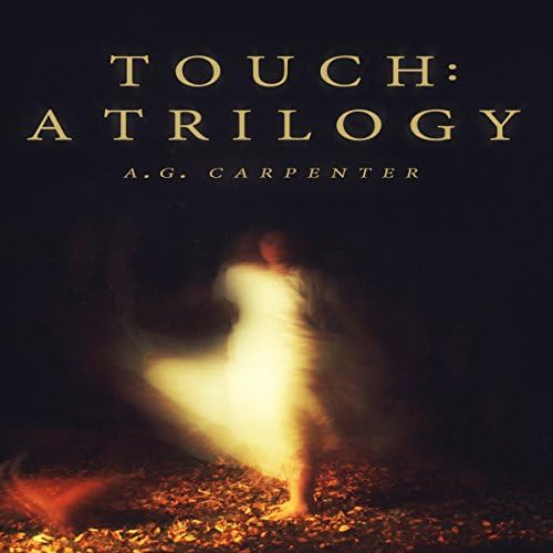 Touch: A Trilogy - A. G. Carpenter