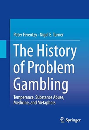 The History of Problem Gambling: Temperance, Substance Abuse, Medicine, and Metaphors 2013th Edition book cover