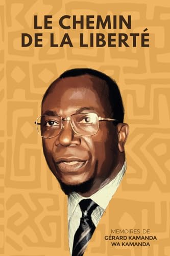 Le Chemin de la liberté: Mémoires de Gérard KAMANDA WA KAMANDA (French Edition)