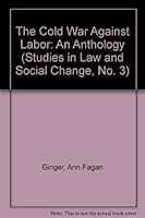 The Cold War Against Labor: An Anthology (Studies in Law and Social Change, No. 3) 0913876208 Book Cover