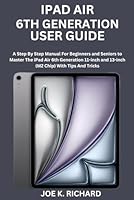 IPAD AIR 6TH GENERATION USER GUIDE: A Step By Step Manual For Beginners and Seniors to Master The iPad Air 6th Generation 11-inch and 13-inch (M2 Chip) With Tips And Tricks B0D5V21JK6 Book Cover