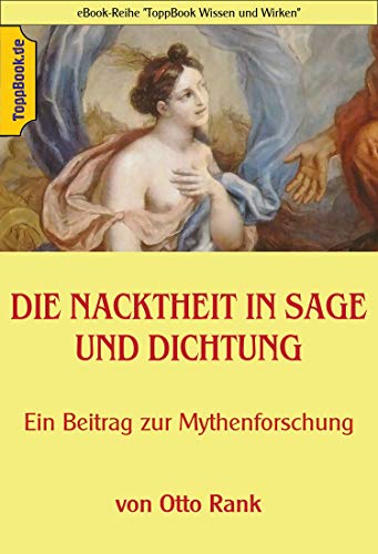 Die Nacktheit in Sage und Dichtung: Ein Beitrag zur Mythenforschung (Toppbook Wissen und Wirken 32) (German Edition) - Rank, Otto