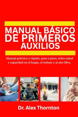 MANUAL BÁSICO DE PRIMEROS AUXILIOS: Manual práctico y rápido, paso a paso, sobre salud y seguridad en el hogar, el trabajo y al aire libre MANUAL BÁSICO DE PRIMEROS AUXILIOS: Manual práctico y rápido, paso a paso, sobre salud y seguridad en el hogar, el trabajo y al aire libre