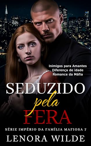 Seduzido Pela Fera: Inimigos para Amantes Diferença de Idade Romance da Máfia (Série Império da Famí