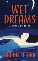 WET DREAMS: A NOVEL OF CRIME 098847624X Book Cover