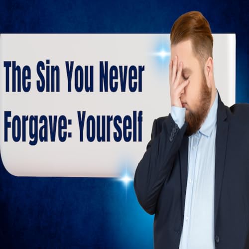 Episode 1698: The Sin You Never Forgave: Yourself