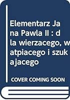 Elementarz Jana Pawla II : dla wierzacego, watpiacego i szukajacego 8308031226 Book Cover