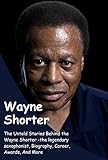  Wayne Shorter: The Untold Stories Behind the Wayne Shorter - the legendary saxophonist, Biography, Career, Awards, And More (The Entertainer\'s Path: The Journey to Fame and Fortune) (English Edition)
