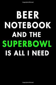 Beer Notebook and the Superbowl Is All I Need: Blank Lined Journal Notebook, Size 6x9, 120 Pages, Superbowl Event Gift for Superbowl Supporters : Soft Cover, Matte Finish, Journal for Daily Goals, to