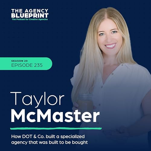 Season 20 | Ep 235 | How DOT & Co. built a specialized agency that was built to be bought with Taylor McMaster