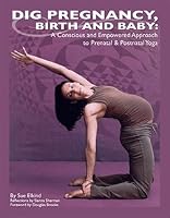 Dig Pregnancy, Birth, & Baby: A Conscious & Empowered Approach to Prenatal & Postnatal Yoga 0578117991 Book Cover