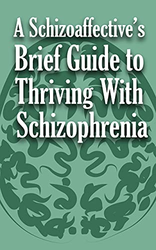 A Schizoaffective's Brief Guide to Thriving with Schizophrenia