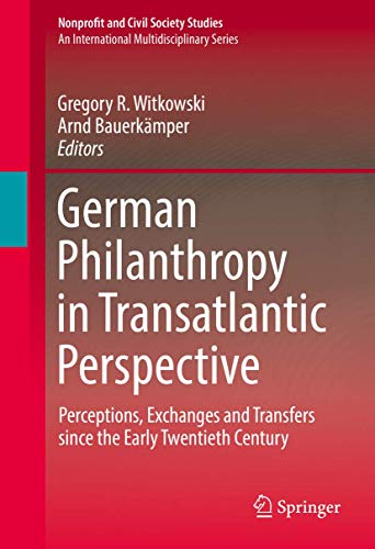 German Philanthropy in Transatlantic Perspective: Perceptions, Exchanges and Transfers since the Early Twentieth Century (Nonprofit and Civil Society Studies)