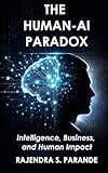 The Human-AI Paradox: Intelligence, Business, and Human Impact
