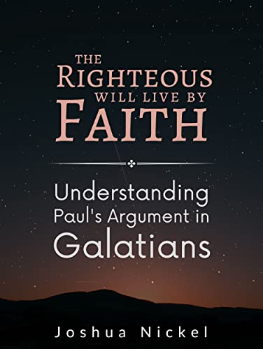 The Righteous Will Live By Faith: Understanding Paul's Argument in