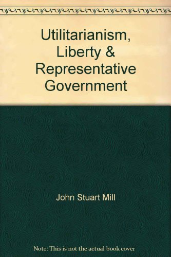 Utilitarianism, Liberty & Representative Govern... B000M6HNWA Book Cover