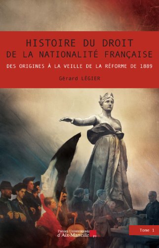 Télécharger Histoire du droit de la nationalité française - Des origines à la veille de la réforme de 1889 PDF Ebook En Ligne