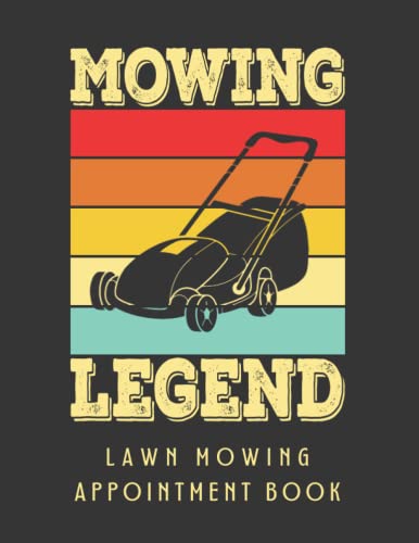 MOWING LEGEND. LAWN MOWING APPOINTMENT BOOK: Undated Daily Planner for Gardeners, Landscapers, or Lawn Mowing Services | Lawn Care Service Book | Business Organizer.