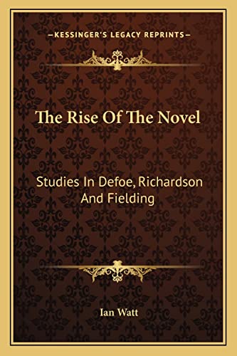 The Rise Of The Novel: Studies In Defoe, Richardson And Fielding