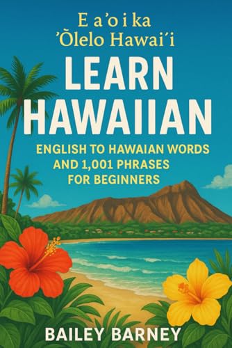 Learn Hawaiian: English to Hawaiian Words and 1,001 Phrases for Beginners. E aʻo i ka ʻŌlelo Hawaiʻi