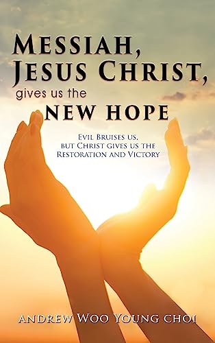 Messiah, Jesus Christ, Gives Us the New Hope: Evil Bruises us, but Christ gives us the Restoration and Victory