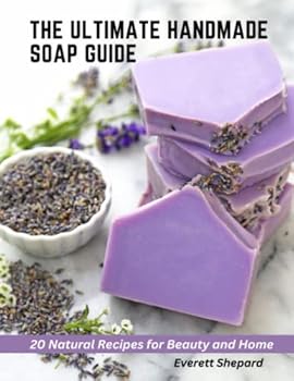 Paperback The Ultimate Handmade Soap Guide: 20 Natural Recipes for Beauty and Home Book