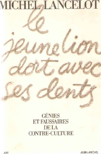Le jeune lion dort avec ses dents: Génies et faussaires de la contre-culture