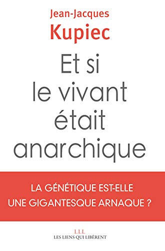 Télécharger Et si le vivant était anarchique: La génétique est-elle une gigantesque arnaque ? livre En ligne