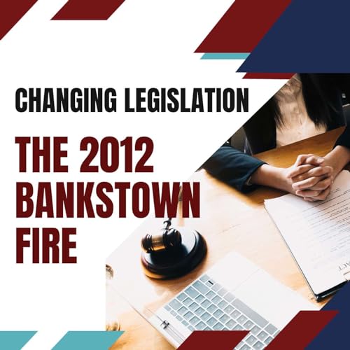 The 2012 Bankstown Fire & Changing Legislation