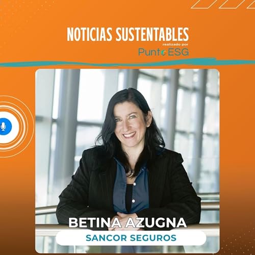 Betina Azugna: Liderazgo femenino y la nueva estrategia de sustentabilidad en Sancor Seguros