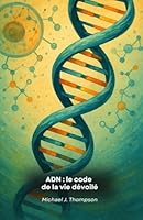 ADN : le code de la vie dévoilé: Un voyage dans l'essence de la génétique, des fondements moléculaires aux frontières de la biotechnologie moderne. B0FTLJT2V5 Book Cover