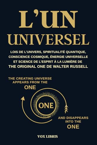 L'UN UNIVERSEL - Lois de l’univers, spiritualité quantique, conscience cosmique, énergie universelle et science de l’esprit à la lumière de The ... Science sacrée du réel et pensée créatrice