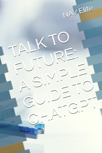 TALK TO FUTURE: A SIMPLE GUIDE TO CHATGPT