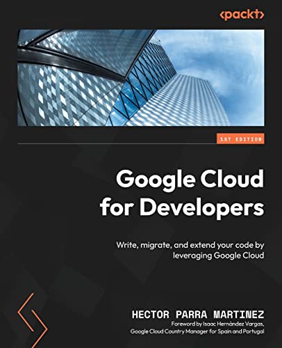 Google Cloud for Developers: Write, migrate, and extend your code by leveraging Google Cloud view 2