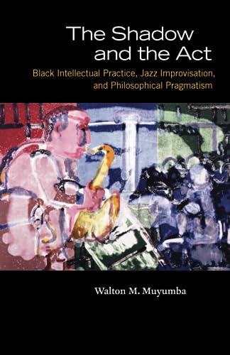 The Shadow and the Act: Black Intellectual Practice, Jazz Improvisation, and Philosophical Pragmatism