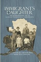 Immigrant's Daughter: The Extraordinary Life of Alaskan Pioneer Dolly Farnsworth 1516944690 Book Cover