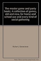 The master game and party book;: A collection of games, old and new, for home and school use and every kind of social gathering B0007DX6YM Book Cover