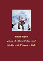 "Mama, ich will mal Wolken essen!": Einblicke in die Welt unserer Kinder 373473097X Book Cover