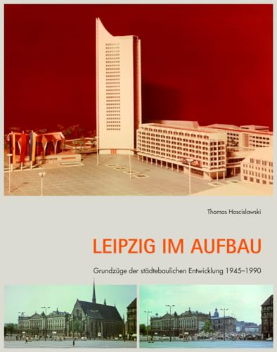 Leipzig im Aufbau: Grundzüge der städtebaulichen Entwicklung 1945–1990