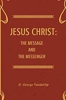 Jesus Christ: The Message and The Messenger: Second Edition with large font, 2017 1546924744 Book Cover
