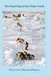 The Inuit Dog of the Polar North: Revised and expanded third edition of The Canadian Inuit Dog: Canada's Heritage